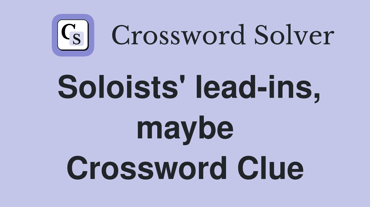 Soloists' lead-ins, maybe Crossword Clue