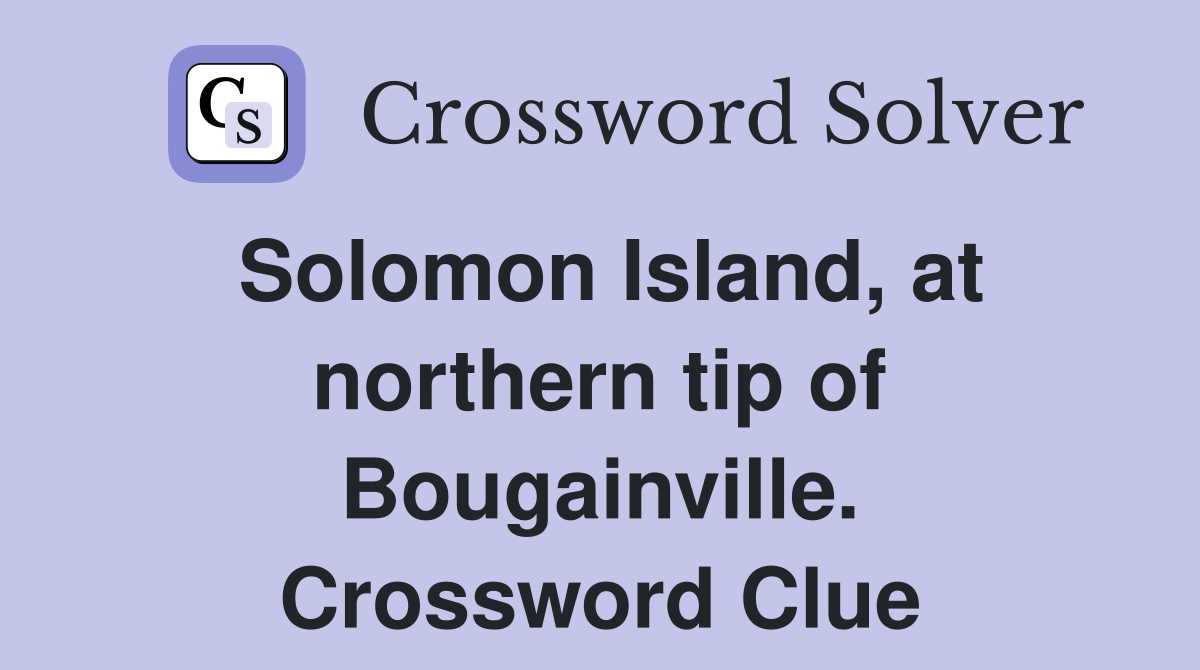 Solomon Island, at northern tip of Bougainville. Crossword Clue
