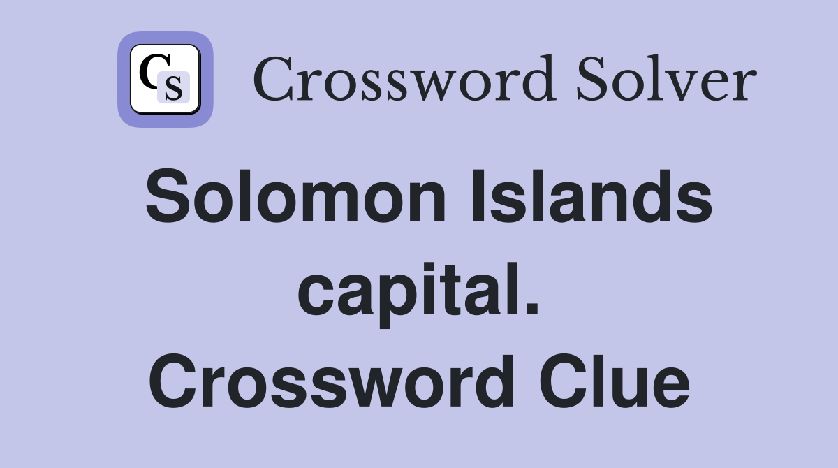 Solomon Islands capital. Crossword Clue