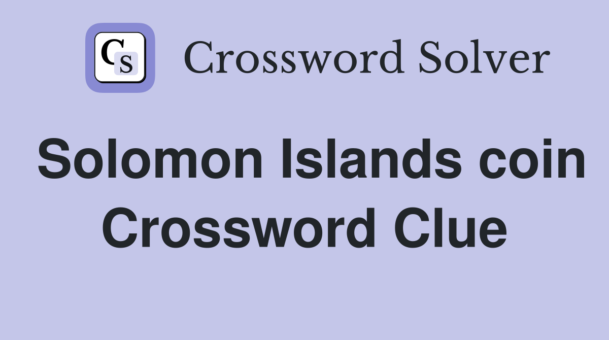 Solomon Islands coin Crossword Clue
