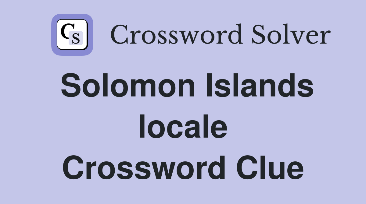 Solomon Islands locale Crossword Clue