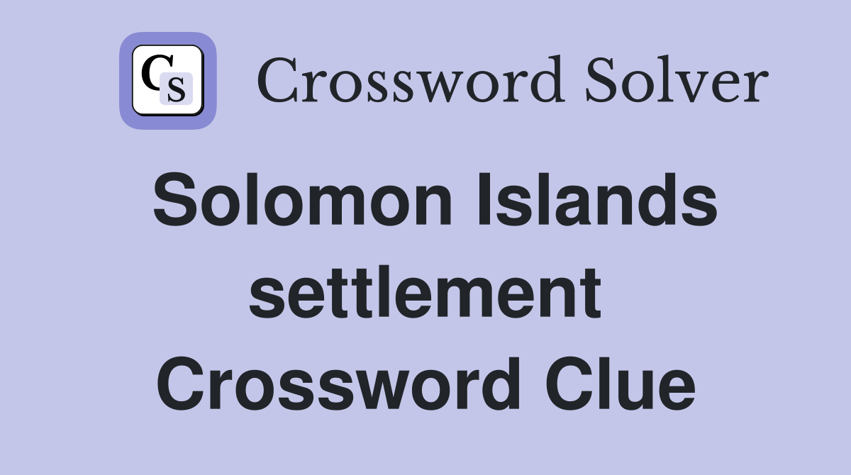 Solomon Islands settlement Crossword Clue
