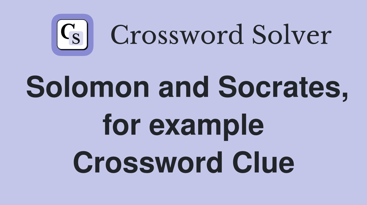 Solomon and Socrates, for example Crossword Clue