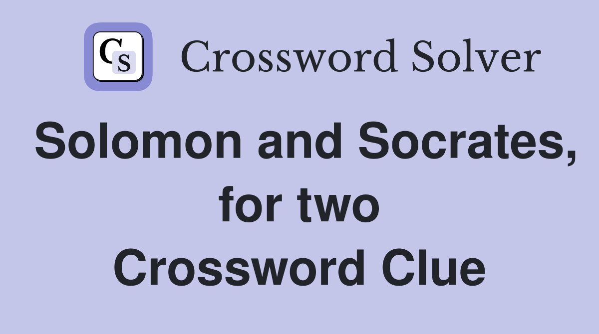 Solomon and Socrates, for two Crossword Clue