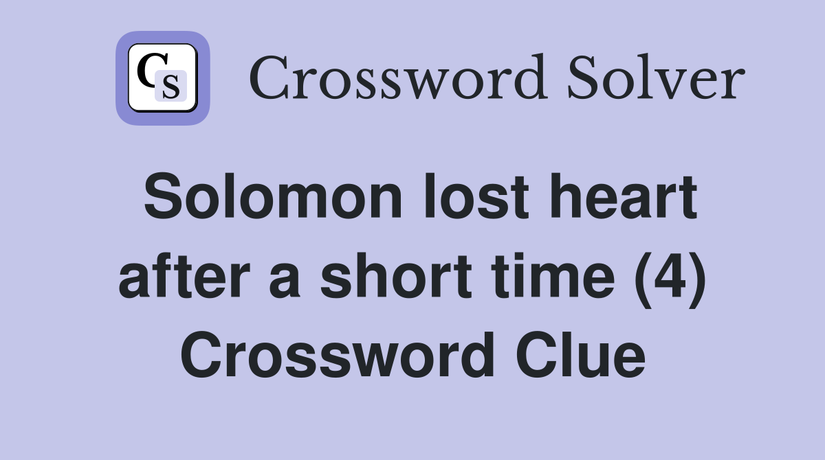 Solomon lost heart after a short time (4) Crossword Clue