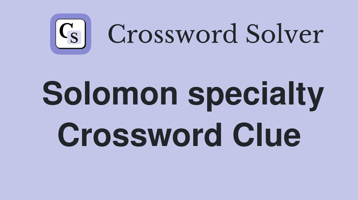 Solomon specialty Crossword Clue