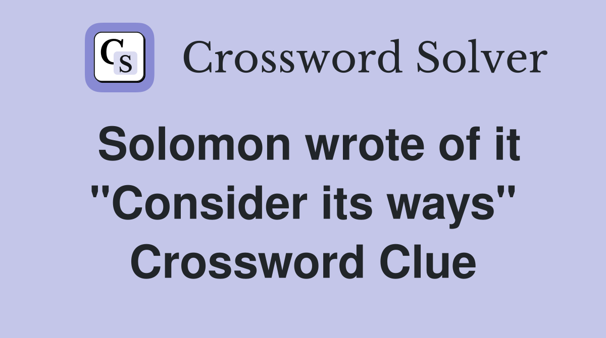 Solomon wrote of it "Consider its ways" Crossword Clue