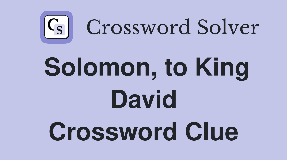Solomon, to King David Crossword Clue