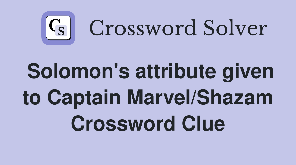 Solomon's attribute given to Captain Marvel/Shazam Crossword Clue