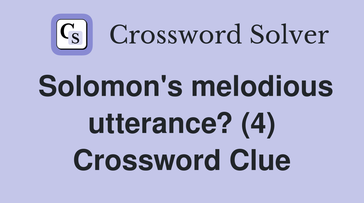 Solomon's melodious utterance? (4) Crossword Clue