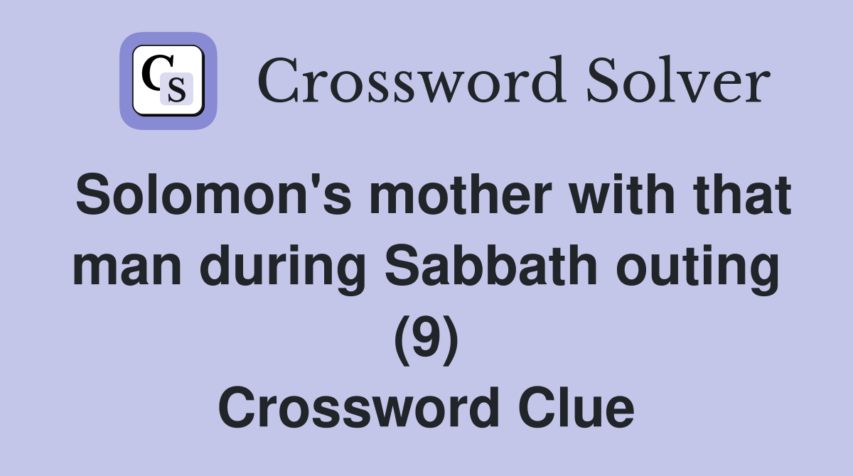 Solomon's mother with that man during Sabbath outing (9) Crossword Clue