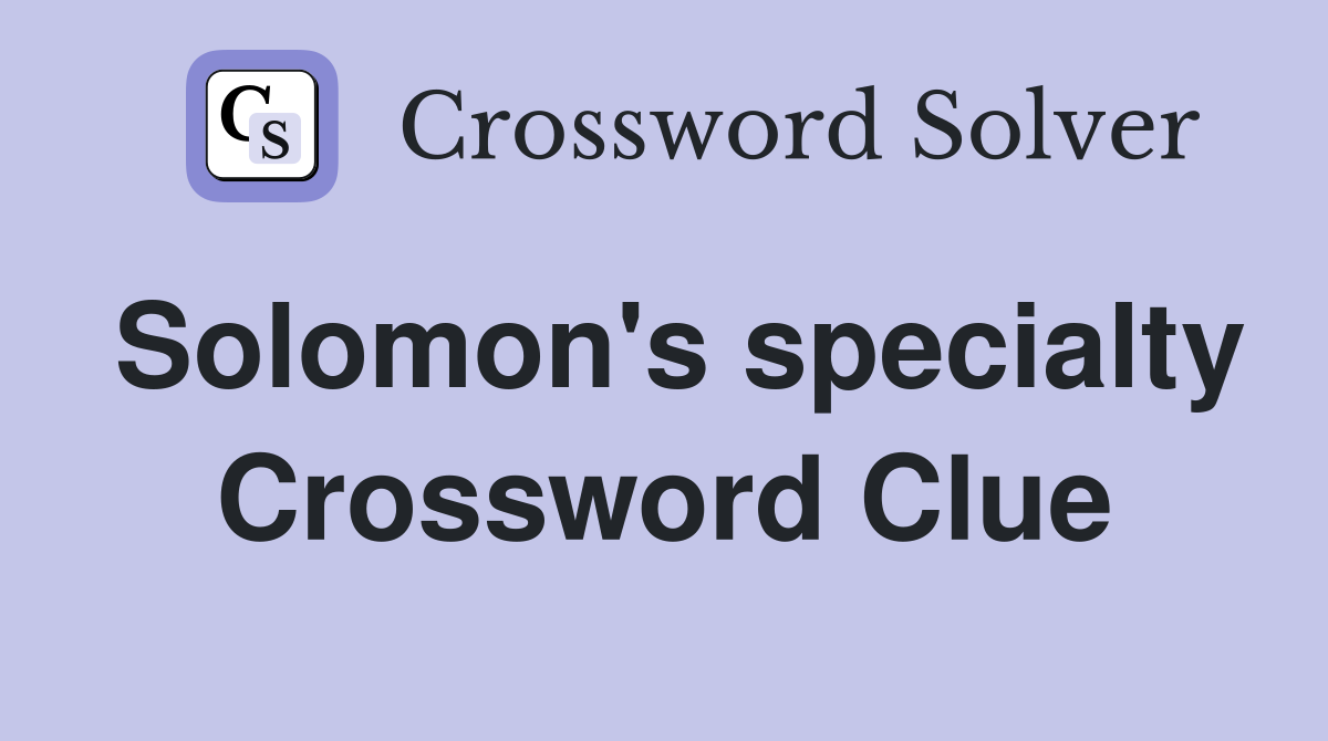 Solomon's specialty Crossword Clue