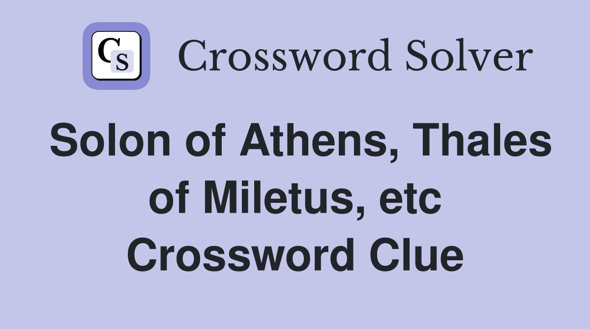 Solon of Athens, Thales of Miletus, etc Crossword Clue