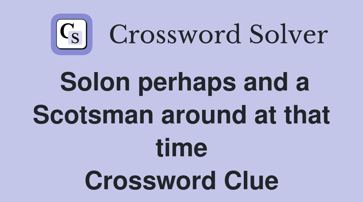 Solon perhaps and a Scotsman around at that time Crossword Clue