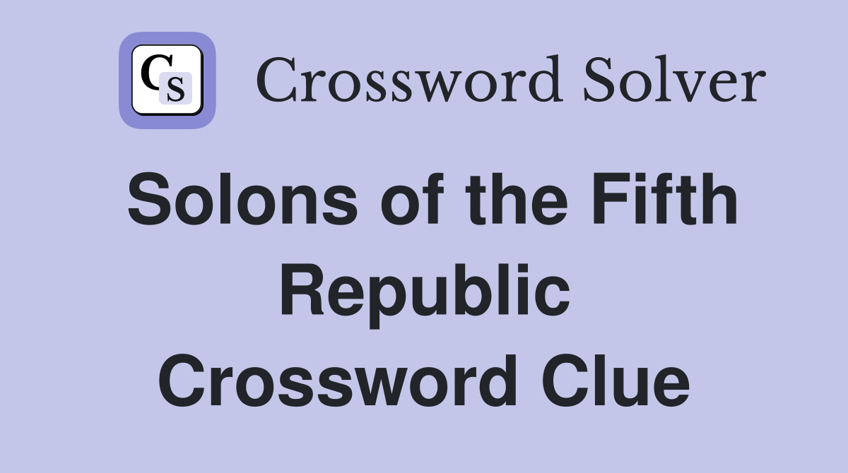 Solons of the Fifth Republic Crossword Clue