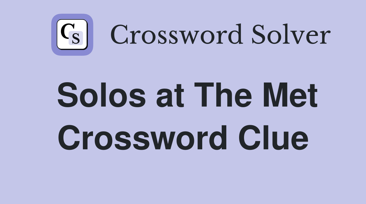Solos at The Met Crossword Clue