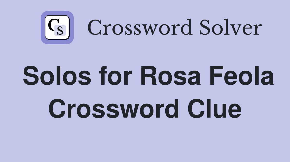 Solos for Rosa Feola Crossword Clue