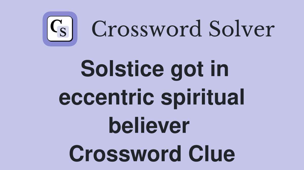 Solstice got in eccentric spiritual believer  Crossword Clue