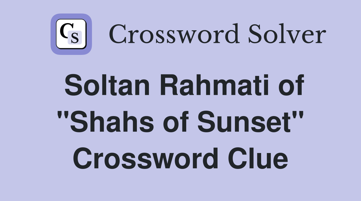 Soltan Rahmati of "Shahs of Sunset" Crossword Clue