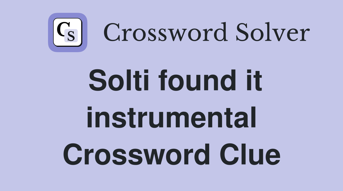 Solti found it instrumental Crossword Clue