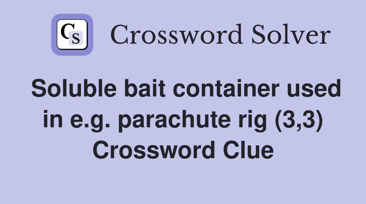 Soluble bait container used in e.g. parachute rig (3,3) Crossword Clue