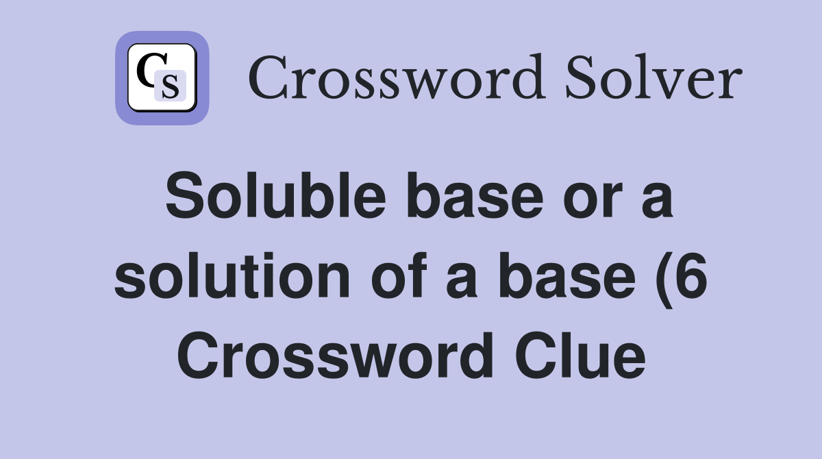 Soluble base or a solution of a base (6) Crossword Clue Answers Soluble base or a solution of a base (6) Crossword Clue Answers