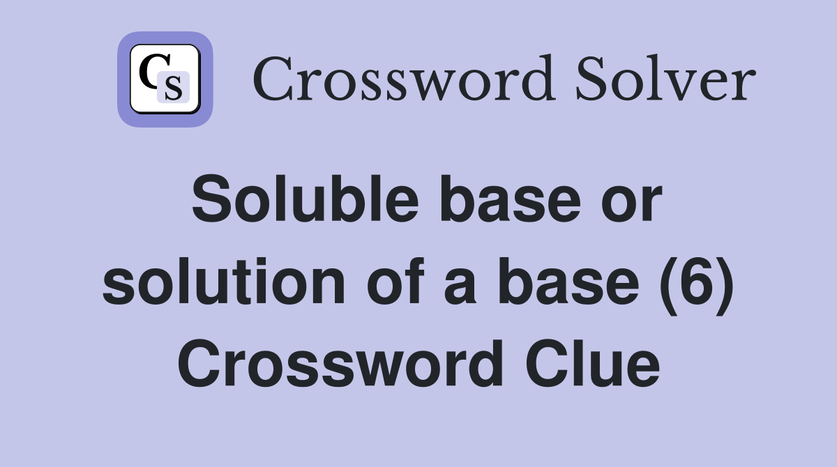Soluble base or solution of a base (6) Crossword Clue