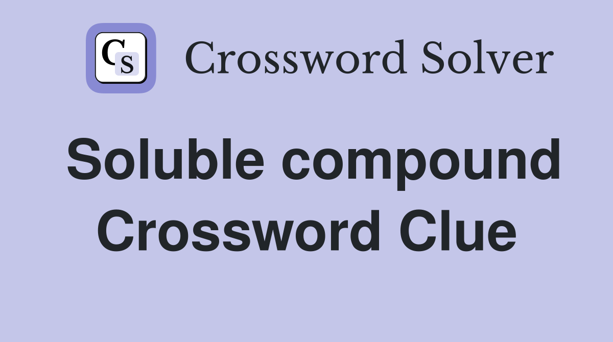 Soluble compound Crossword Clue