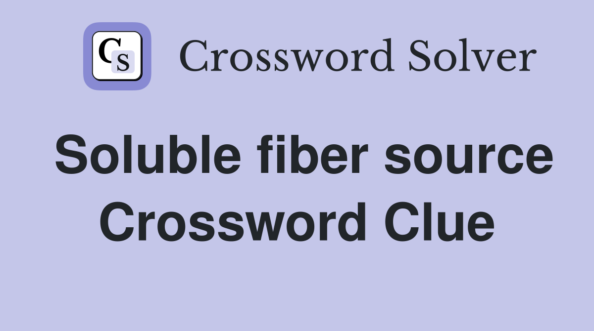 Soluble fiber source Crossword Clue