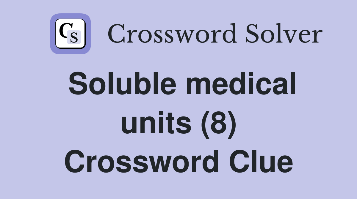 Soluble medical units (8) Crossword Clue