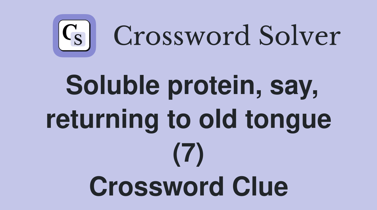 Soluble protein, say, returning to old tongue (7) Crossword Clue