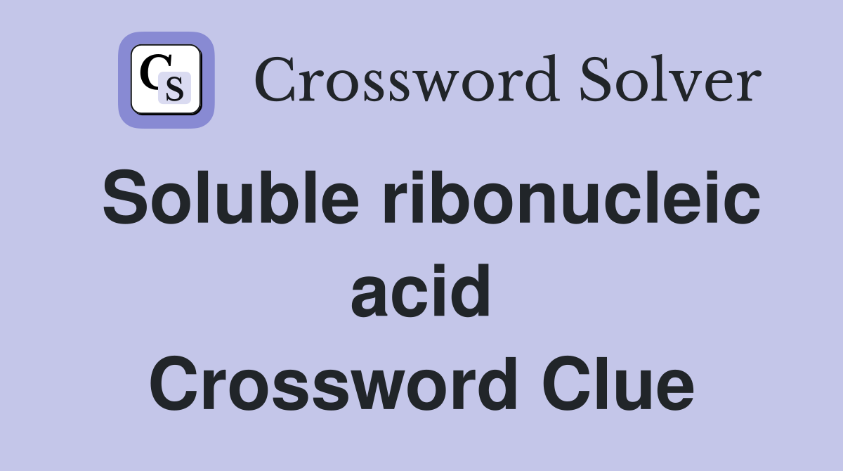 Soluble ribonucleic acid Crossword Clue