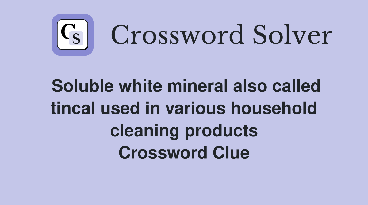 Soluble white mineral also called tincal used in various household cleaning products Crossword Clue