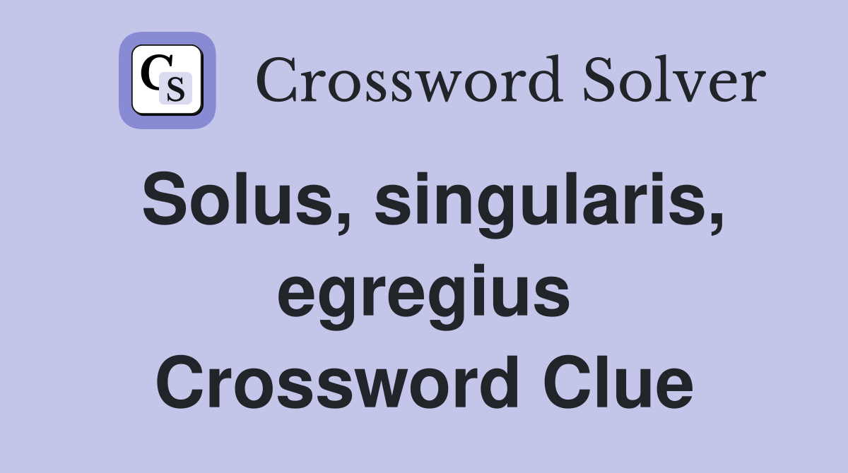 Solus, singularis, egregius Crossword Clue