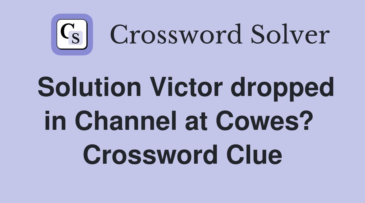 Solution Victor dropped in Channel at Cowes?  Crossword Clue