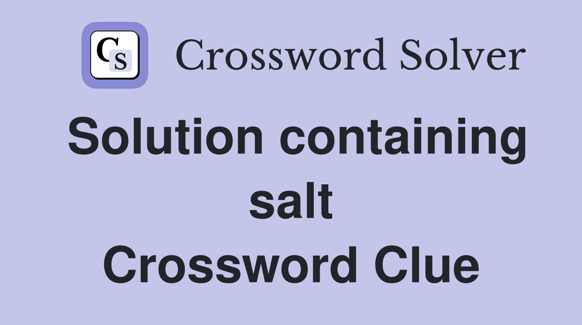 Solution containing salt Crossword Clue