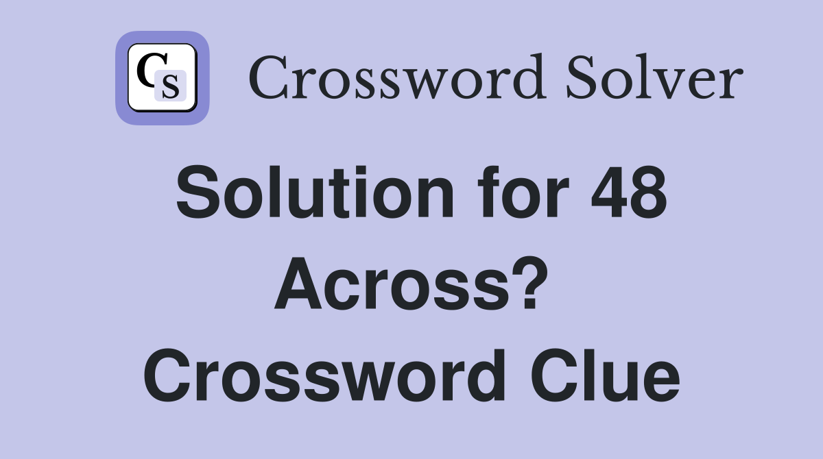 Solution for 48 Across? Crossword Clue