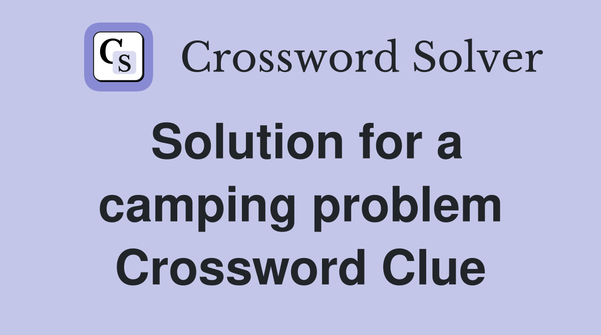 Solution for a camping problem Crossword Clue