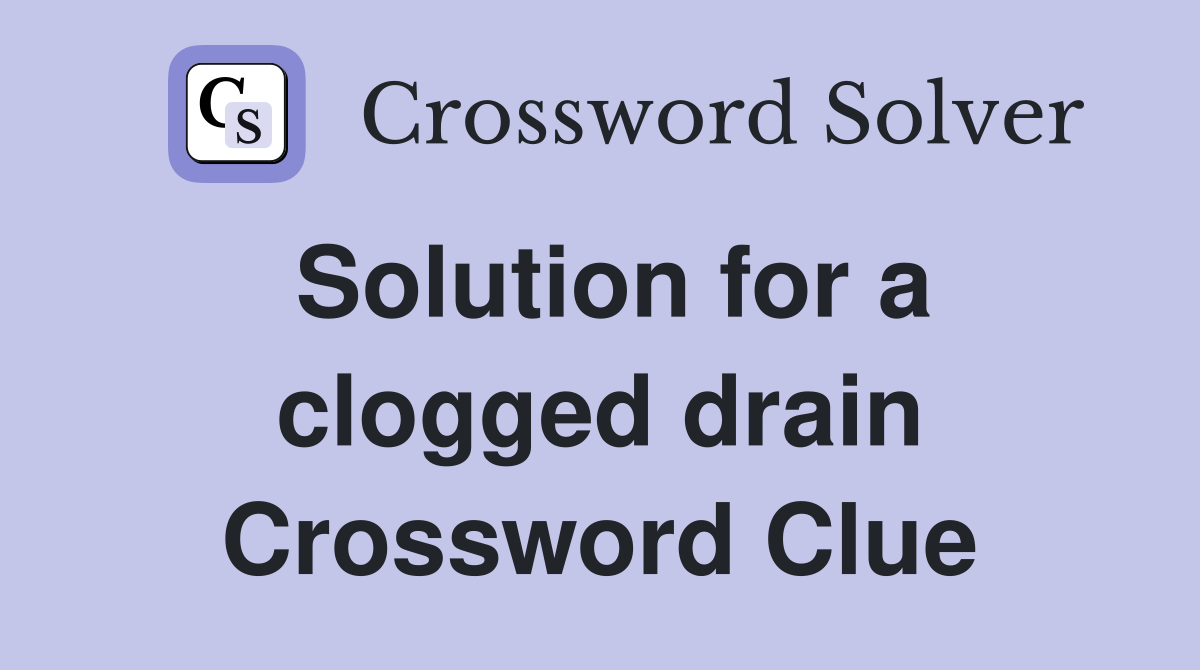 Solution for a clogged drain Crossword Clue