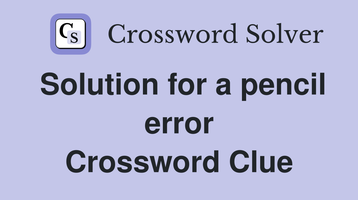 Solution for a pencil error Crossword Clue