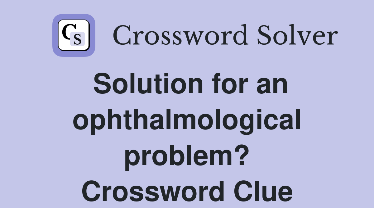 Solution for an ophthalmological problem? Crossword Clue