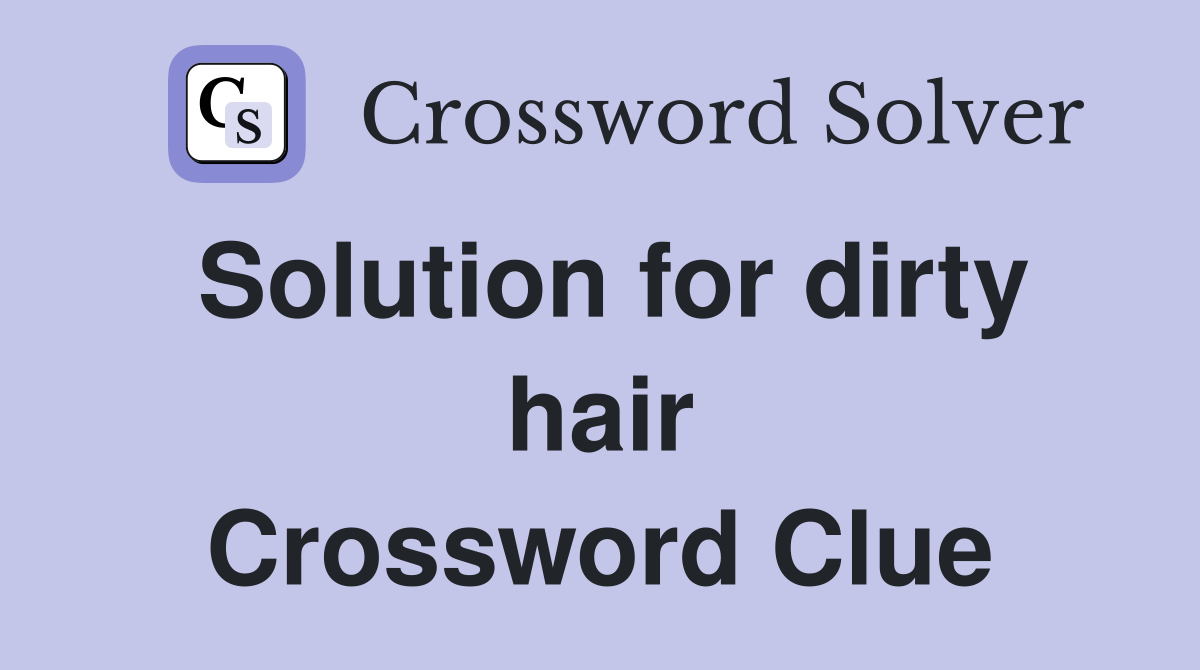 Solution for dirty hair Crossword Clue