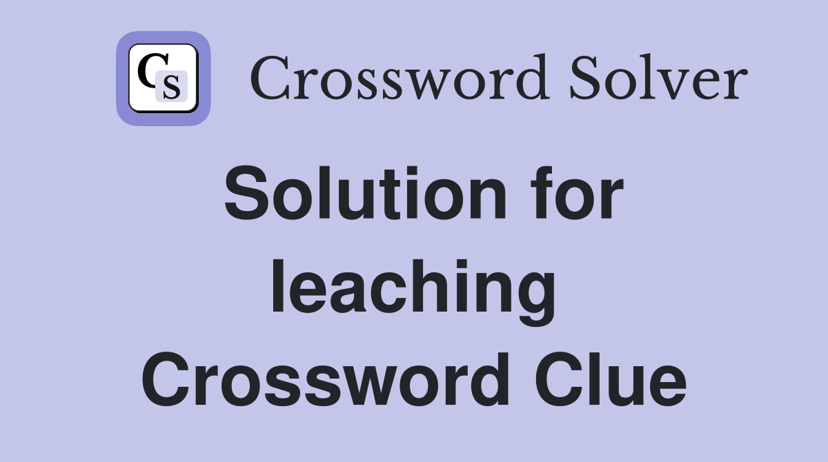 Solution for leaching Crossword Clue