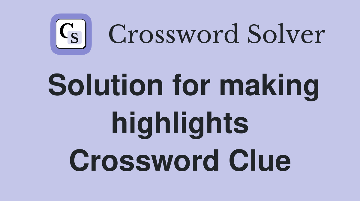 Solution for making highlights Crossword Clue