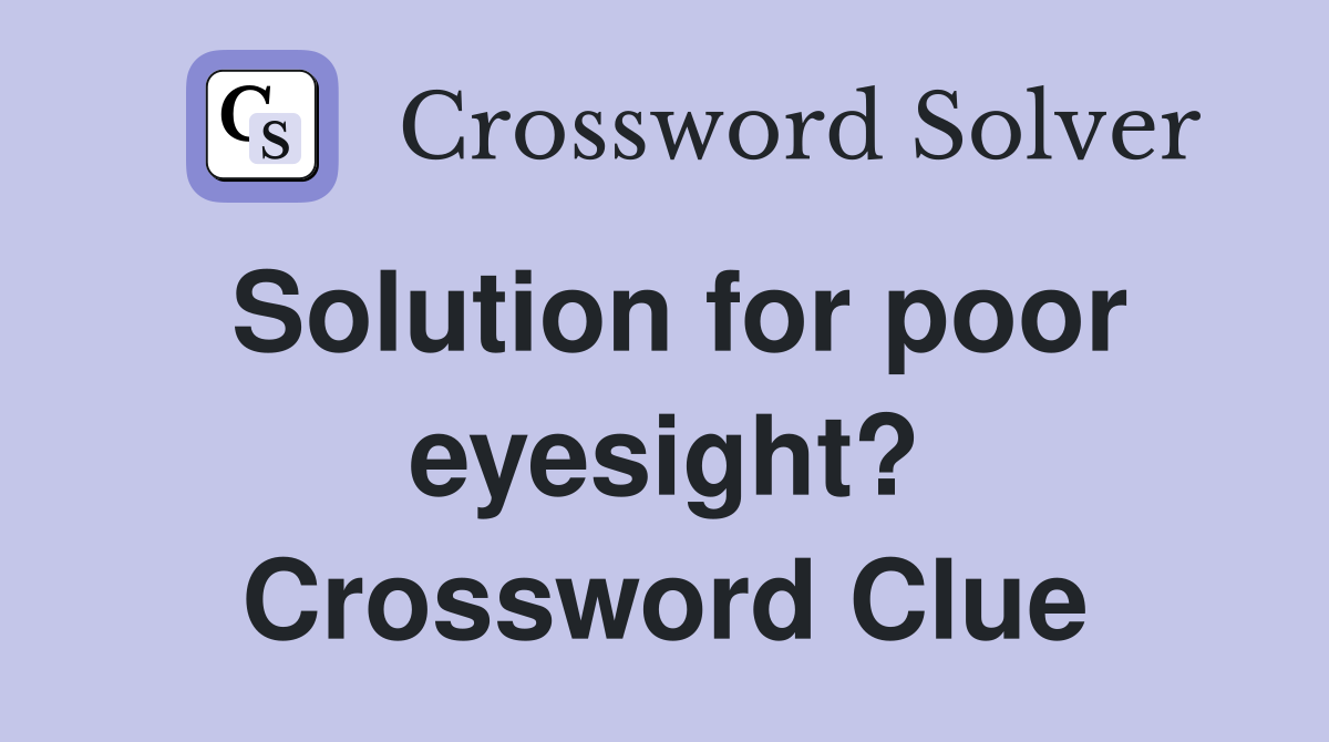 Solution for poor eyesight? Crossword Clue