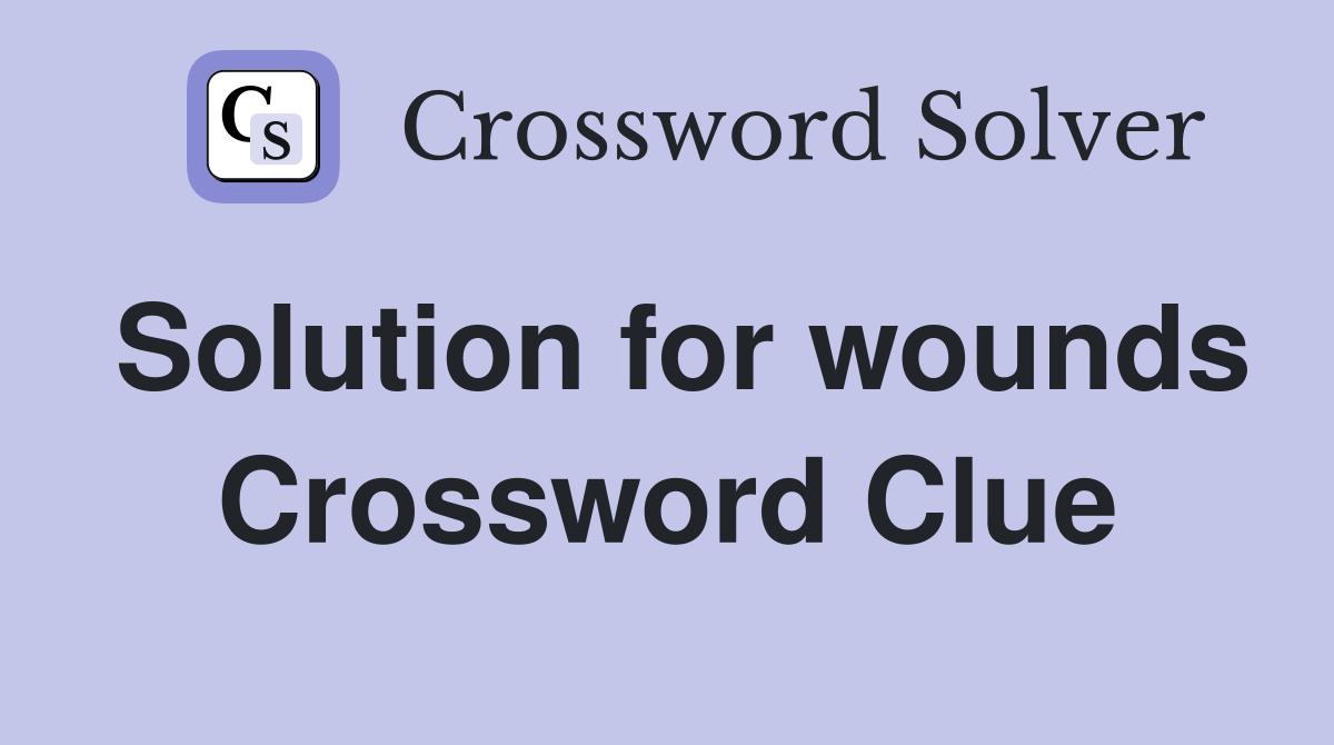 Solution for wounds Crossword Clue