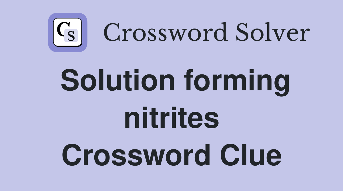 Solution forming nitrites Crossword Clue