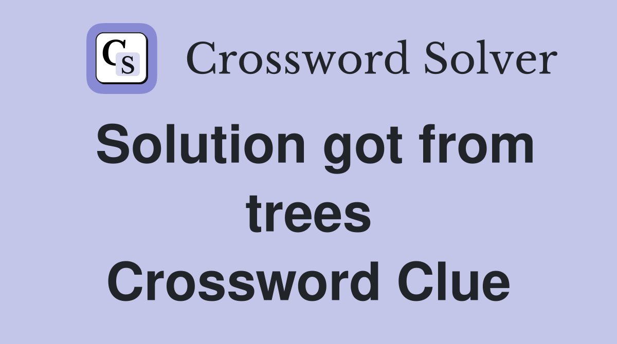 Solution got from trees Crossword Clue