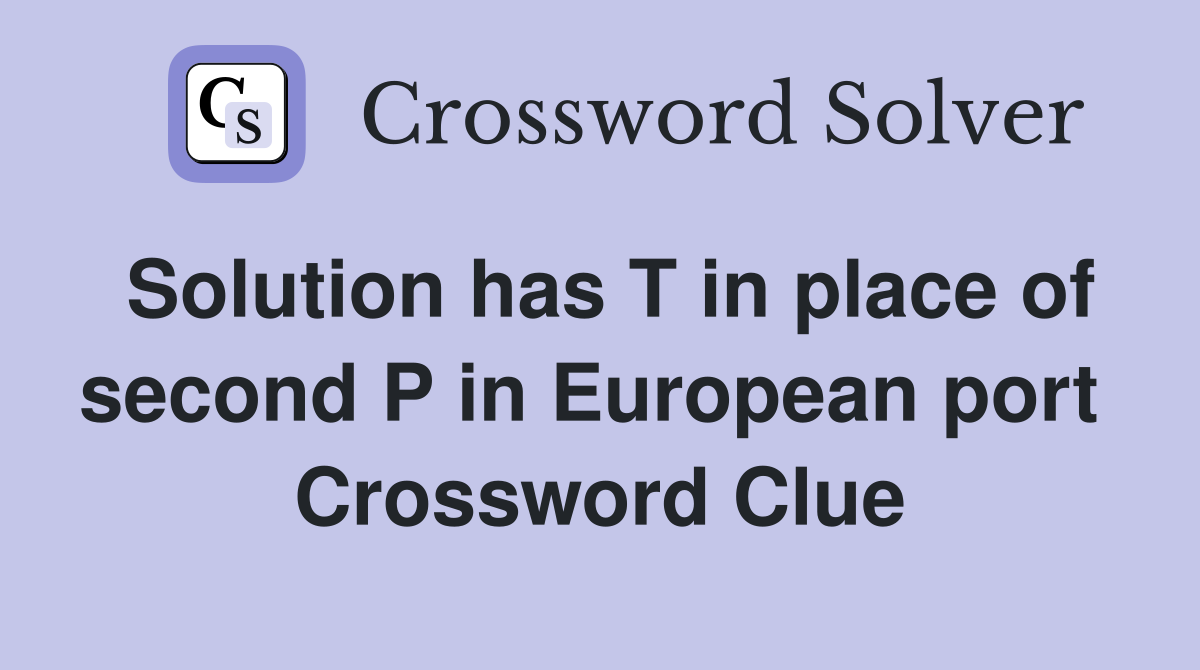 Solution has T in place of second P in European port  Crossword Clue