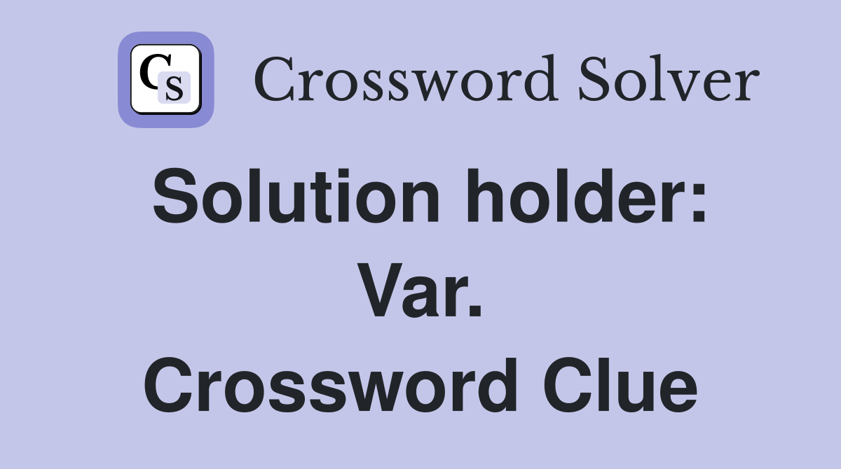 Solution holder: Var. Crossword Clue